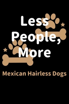 Less People, More Mexican Hairless Dogs: Journal (Diary, Notebook) Funny Dog Owners Gift for Mexican Hairless Dog Lovers