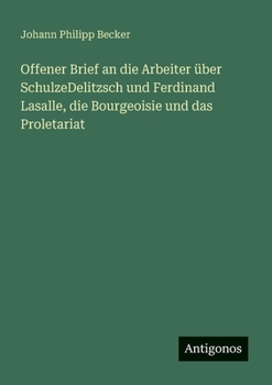 Offener Brief an die Arbeiter über SchulzeDelitzsch und Ferdinand Lasalle, die Bourgeoisie und das Proletariat (German Edition)