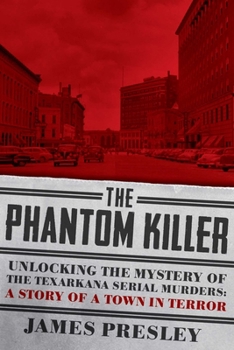 Paperback The Phantom Killer: Unlocking the Mystery of the Texarkana Serial Murders: The Story of a Town in Terror Book