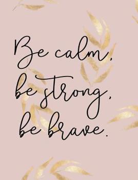 Paperback Be Calm, Be Strong, Be Brave. Composition Book: Praise Gratitude Inspirational Quote Wide Ruled Book