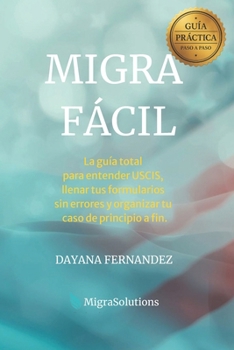 Migra Fácil: El método paso a paso para llenar formularios, organizar tus papeles y avanzar sin miedo en Estados Unidos (Spanish Edition)