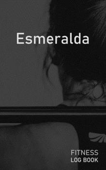 Esmeralda: Blank Daily Fitness Workout Log Book | Track Exercise Type, Sets, Reps, Weight, Cardio, Calories, Distance & Time | Space to Record ... Personalized First Name Initial E Cover