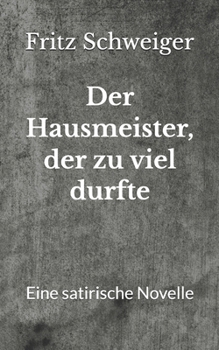 Paperback Der Hausmeister, der zu viel durfte: Eine satirische Novelle [German] Book
