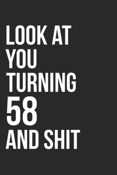 Paperback Look At You Turning 58 And Shit: 120 Page Blank Lined Journal 6x9" - Gag Gift Idea Or Friends Can Fill With Congratulatory Birthday Wishes Book