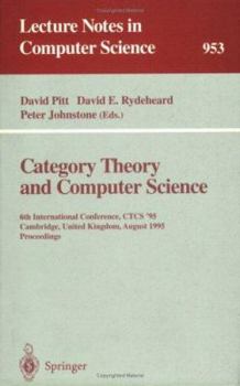 Paperback Category Theory and Computer Science: 6th International Conference, Ctcs '95, Cambridge, United Kingdom, August 7 - 11, 1995. Proceedings Book