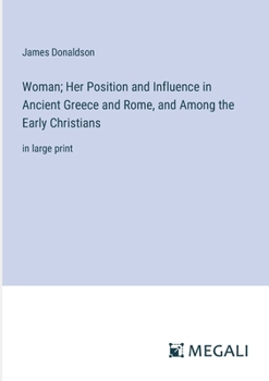 Paperback Woman; Her Position and Influence in Ancient Greece and Rome, and Among the Early Christians: in large print Book