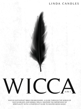 Wicca: Wiccan Witchcraft Bible for beginners: A guide through the world of Wiccan beliefs and herbal spells. Discover the importance of spirituality with a starter kit guide to master Moon Magic.