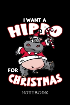 I want a Hippo For Christmas - Notebook: Happy Dancing Hippopotamus