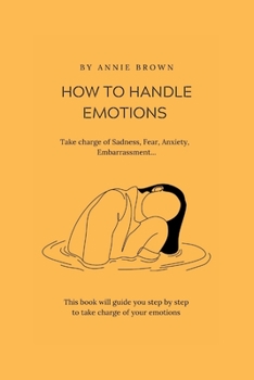 Paperback How to Handle Emotions: Take charge of Sadness, Fear, Anxiety, Embarrassment... Book