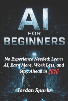 Paperback AI for Beginners: No Experience Needed: Learn AI, Earn More, Work Less, and Stay Ahead in 2026 Book
