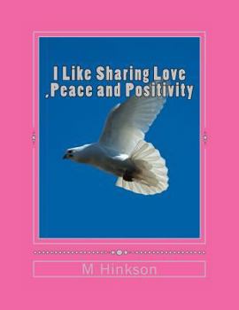 Paperback I Like Sharing Love, Peace and Positivity: This book is about sharing Love, Peace and Positivity an uplifting book that everyone will enjoy Book