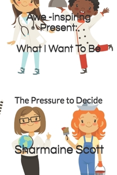 Paperback Awe-Inspiring Present: : What I Want To Be The Pressure to Decide Book