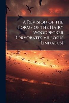 Paperback A Revision of the Forms of the Hairy Woodpecker (Dryobates Villosus Linnaeus) Book