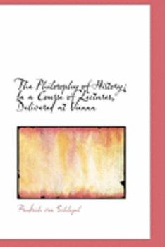Paperback The Philosophy of History: In a Course of Lectures, Delivered at Vienna Book