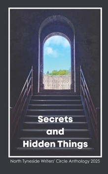 Secrets and Hidden Things: An anthology from the North Tyneside Writers' Circle