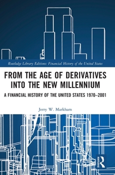 Hardcover From the Age of Derivatives into the New Millennium: A Financial History of the United States 1970-2001 Book