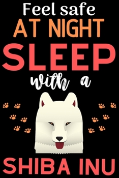 Feel safe at night with a Shiba Inu: Cute Shiba Inu lovers notebook journal or dairy | Shiba Inu Dog owner appreciation gift | Lined Notebook Journal (6"x 9")