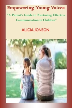 Empowering Young Voices: “A Parent's Guide to Nurturing Effective Communication in Children"