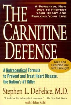 Carnitine Defense: A Nutraceutical Formula To Prevent And Treat Heart Disease, The Nation's #1 Killer