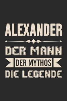 Alexander Der Mann Der Mythos Die Legende: Din A5 Heft (Liniert) Mit Linien Für Alexander | Notizbuch Tagebuch Planer Für Jeden Mit Dem Vorname Alex | ... Name & Spitzname Notebook (German Edition)