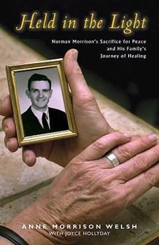 Hardcover Held in the Light: Norman Morrison's Sacrifice for Peace and His Family's Journey of Healing Book