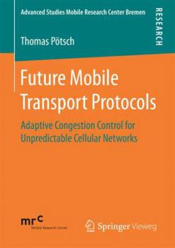 Paperback Future Mobile Transport Protocols: Adaptive Congestion Control for Unpredictable Cellular Networks Book