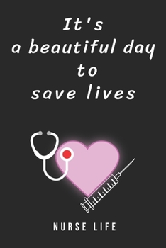 It's a Beautiful Day to Save Lives : Journal to Collect Memories, Quotes, and Stories of Your Patients, Doctors or Nurse Practitioner Funny Gift, Graduation Gift for Nurses