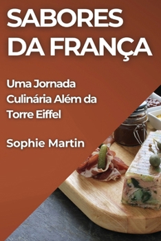 Sabores da França: Uma Jornada Culinária Além da Torre Eiffel