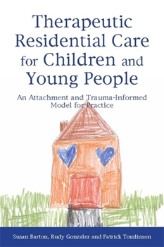 Paperback Therapeutic Residential Care for Children and Young People: An Attachment and Trauma-Informed Model for Practice Book