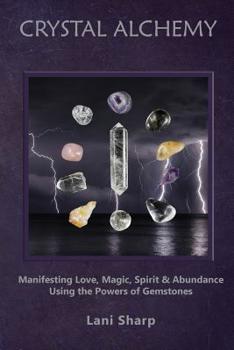 Paperback Crystal Alchemy: Manifesting Love, Magic, Spirit and Abundance Using the Powers of Gemstones Book