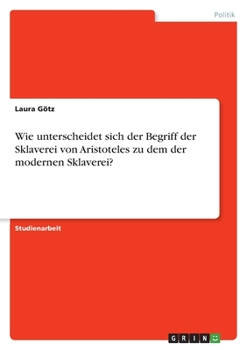 Paperback Wie unterscheidet sich der Begriff der Sklaverei von Aristoteles zu dem der modernen Sklaverei? [German] Book