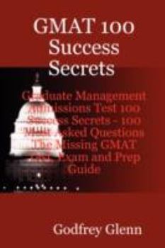 GMAT 100 Success Secrets Graduate Management Admissions Test 100 Success Secrets - 100 Most Asked Qu