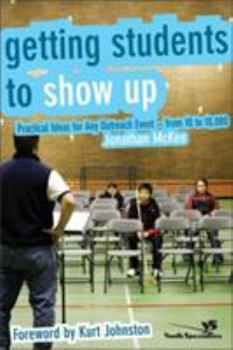 Paperback Getting Students to Show Up: Practical Ideas for Any Outreach Event---From 10 to 10,000 Book