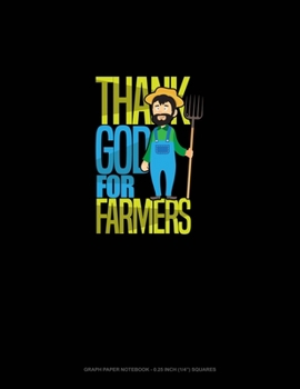 Thank God For Farmers: Graph Paper Notebook - 0.25 Inch (1/4") Squares