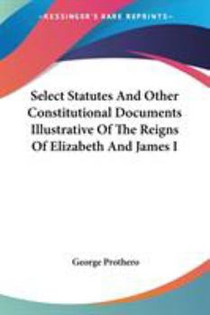 Select Statutes and Other Constitutional Documents Illustrative of the Reigns of Elizabeth and James I