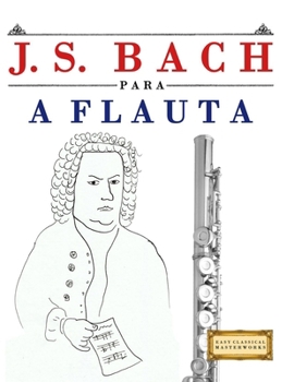 J. S. Bach para a Flauta: 10 peças fáciles para a Flauta livro para principiantes