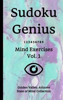 Paperback Sudoku Genius Mind Exercises Volume 1: Golden Valley, Arizona State of Mind Collection Book