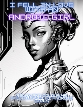 Paperback I Fell in Love with an Android Girl: Relax and colour 45 stunning Sci Fi Android Girls Book