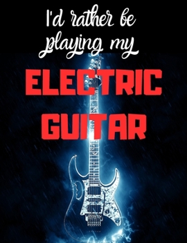 Paperback I'd rather be playing my Electric Guitar: Notebook/notepad/diary/journal perfect gift for all guitar players. - 80 black lined pages - A4 - 8.5x11 inc Book