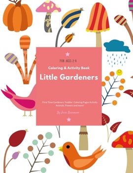 Little Gardeners: Coloring & Activity Book First Time Gardeners Toddler Coloring Pages Activity Animals, Flowers and more! For Ages 2-8