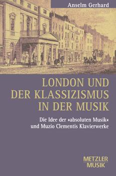 London und der Klassizismus in der Musik. Die Idee der 'absoluten Musik' und Muzio Clementis Klavierwerk.