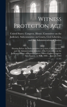 Hardcover Witness Protection Act: Hearing Before the Subcommittee on Courts, Civil Liberties, and the Administration of Justice of the Committee on the Book