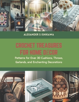 Paperback Crochet Treasures for Home Decor: Patterns for Over 30 Cushions, Throws, Garlands, and Enchanting Decorations Book