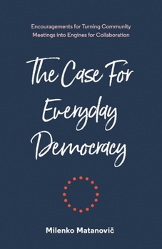 Paperback The Case for Everyday Democracy: Turning Community Meetings into Engines for Collaboration Book