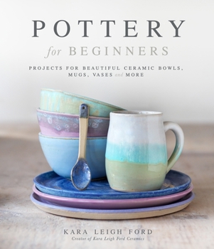 Paperback Pottery for Beginners: Projects for Beautiful Ceramic Bowls, Mugs, Vases and More Book