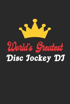 World's Greatest Disc Jockey DJ Notebook - Funny Disc Jockey DJ Journal Gift: Future Disc Jockey DJ Student Lined Notebook / Journal Gift, 120 Pages, 6x9, Soft Cover, Matte Finish