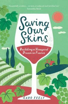Paperback Saving Our Skins: Building a Vineyard Dream in France Book