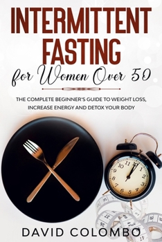 Paperback Intermittent Fasting for Women Over 50: The Complete Beginner's Guide to Weight Loss, Increase Energy and Detox your Body Book