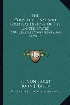 The Constitutional and Political History of the United States: 1750-1833 State Sovereignty and Slavery