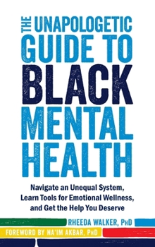 Hardcover The Unapologetic Guide to Black Mental Health: Navigate an Unequal System, Learn Tools for Emotional Wellness, and Get the Help You Deserve Book